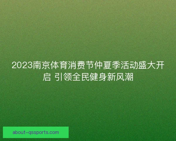 2023南京体育消费节仲夏季活动盛大开启 引领全民健身新风潮